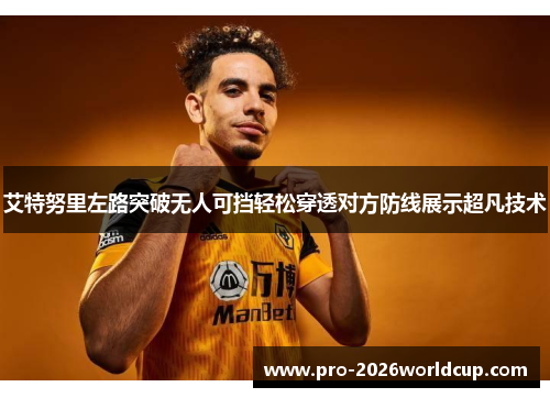 艾特努里左路突破无人可挡轻松穿透对方防线展示超凡技术