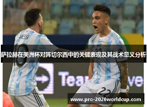 萨拉赫在美洲杯对阵切尔西中的关键表现及其战术意义分析 萨拉赫在美洲杯对阵切尔西中的关键表现及其战术意义分析