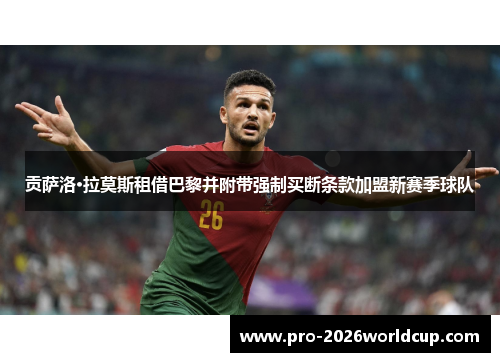 贡萨洛·拉莫斯租借巴黎并附带强制买断条款加盟新赛季球队
