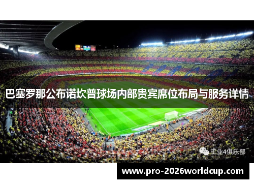 巴塞罗那公布诺坎普球场内部贵宾席位布局与服务详情